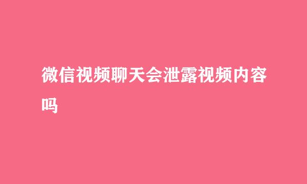 微信视频聊天会泄露视频内容吗