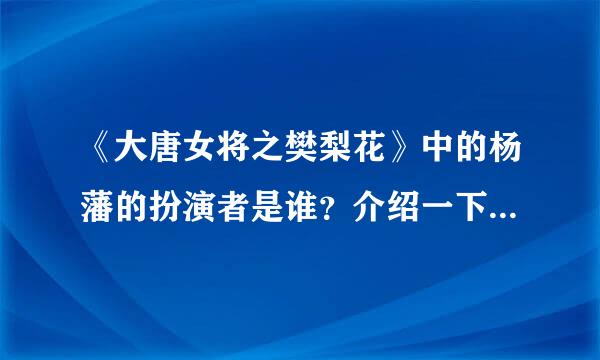 《大唐女将之樊梨花》中的杨藩的扮演者是谁？介绍一下，谢谢！