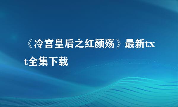 《冷宫皇后之红颜殇》最新txt全集下载