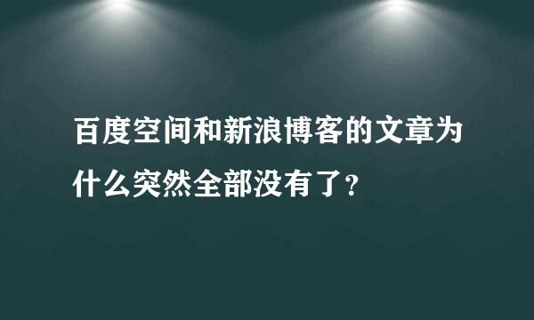 百度空间和新浪博客的文章为什么突然全部没有了？