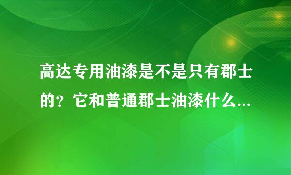 高达专用油漆是不是只有郡士的？它和普通郡士油漆什么区别？高达说明书上的颜色是郡士普通漆的配色比例？