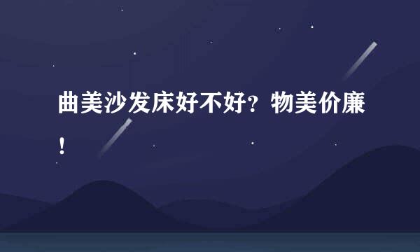 曲美沙发床好不好？物美价廉！