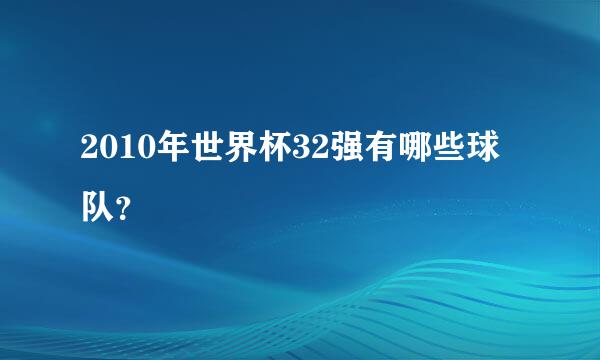 2010年世界杯32强有哪些球队？