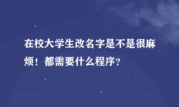 在校大学生改名字是不是很麻烦！都需要什么程序？