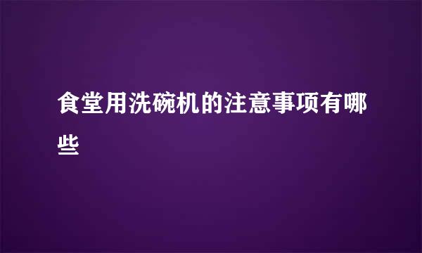 食堂用洗碗机的注意事项有哪些