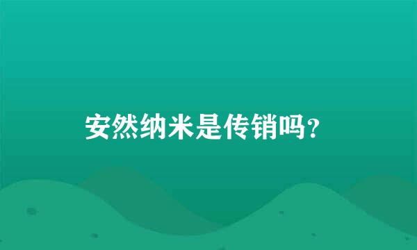 安然纳米是传销吗？