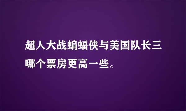 超人大战蝙蝠侠与美国队长三哪个票房更高一些。