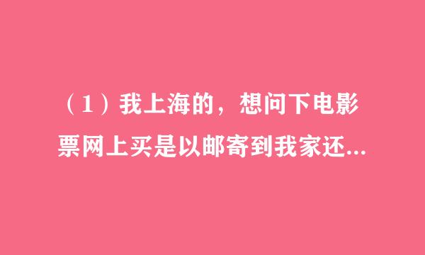 （1）我上海的，想问下电影票网上买是以邮寄到我家还是其他？（2）另外去电影院看IMAX3D选什么位置最好？