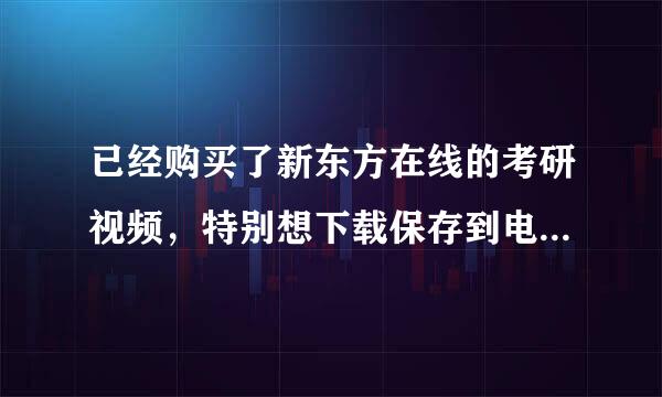 已经购买了新东方在线的考研视频，特别想下载保存到电脑里，该怎么办呢