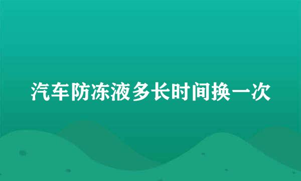 汽车防冻液多长时间换一次