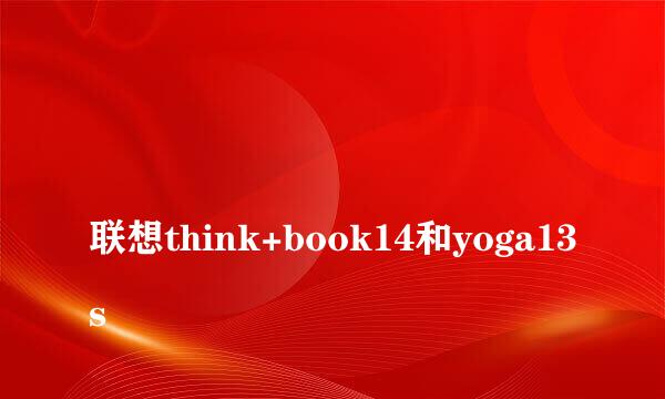 
联想think+book14和yoga13s
