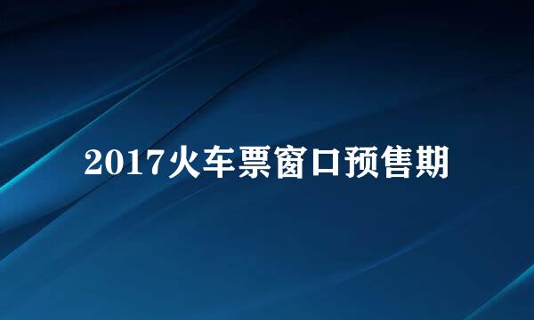 2017火车票窗口预售期