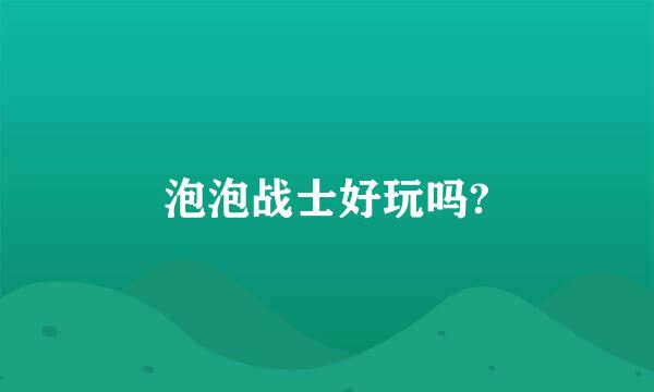 泡泡战士好玩吗?