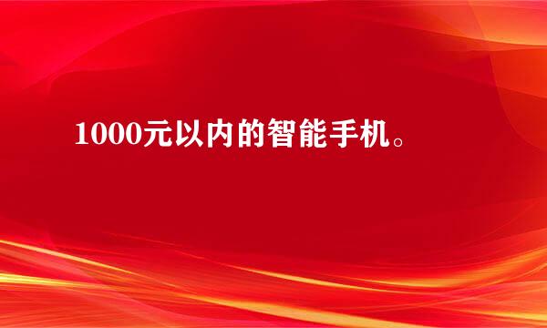 1000元以内的智能手机。