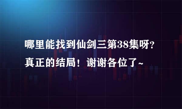 哪里能找到仙剑三第38集呀？真正的结局！谢谢各位了~