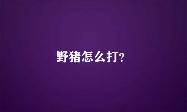 野猪怎么打？