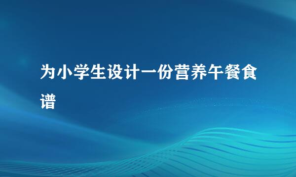 为小学生设计一份营养午餐食谱