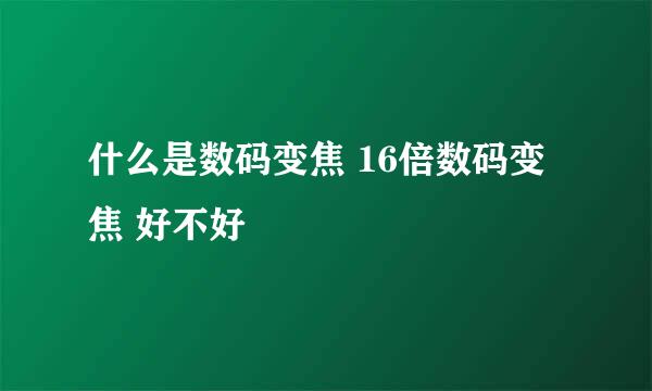 什么是数码变焦 16倍数码变焦 好不好