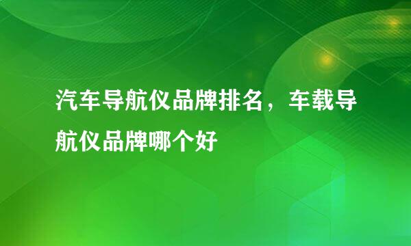 汽车导航仪品牌排名，车载导航仪品牌哪个好