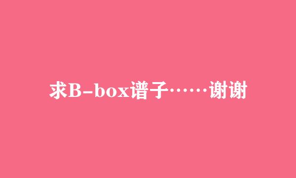 求B-box谱子……谢谢