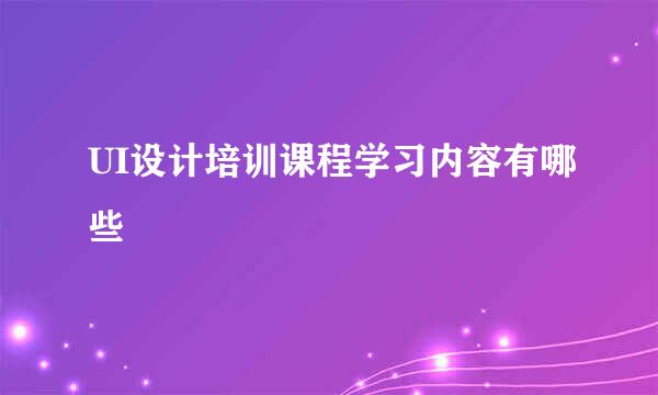 UI设计培训课程学习内容有哪些