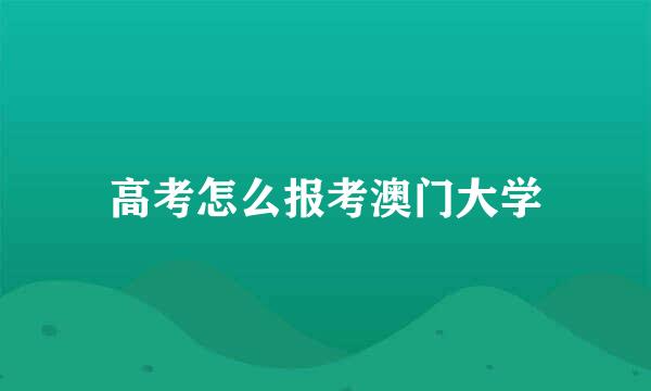 高考怎么报考澳门大学