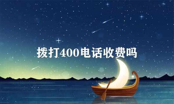 拨打400电话收费吗