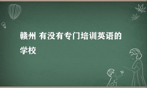 赣州 有没有专门培训英语的学校