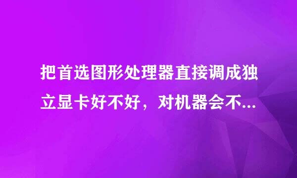 把首选图形处理器直接调成独立显卡好不好，对机器会不会造成压力什么的，还是让电脑自动选择好？