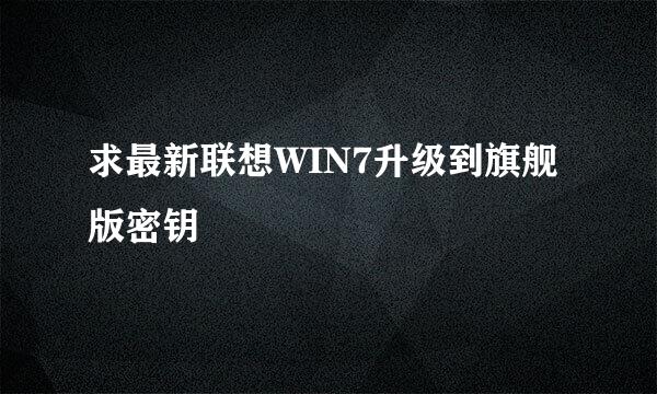 求最新联想WIN7升级到旗舰版密钥