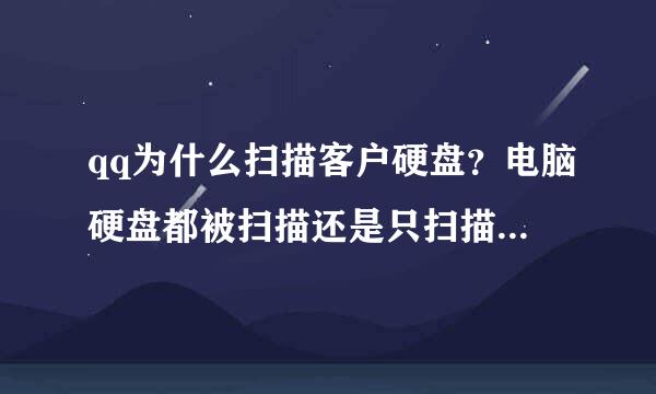 qq为什么扫描客户硬盘？电脑硬盘都被扫描还是只扫描C盘？他们有没有占用客户硬盘资源？