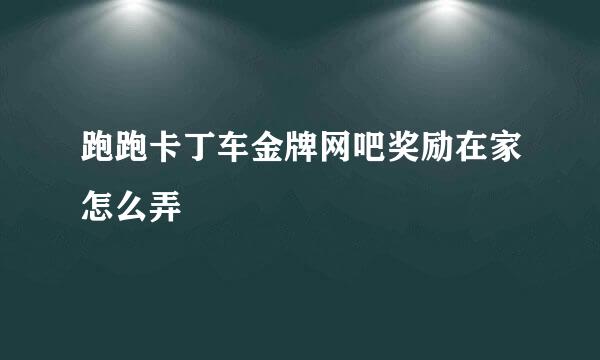 跑跑卡丁车金牌网吧奖励在家怎么弄