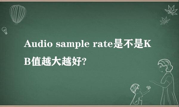 Audio sample rate是不是KB值越大越好?