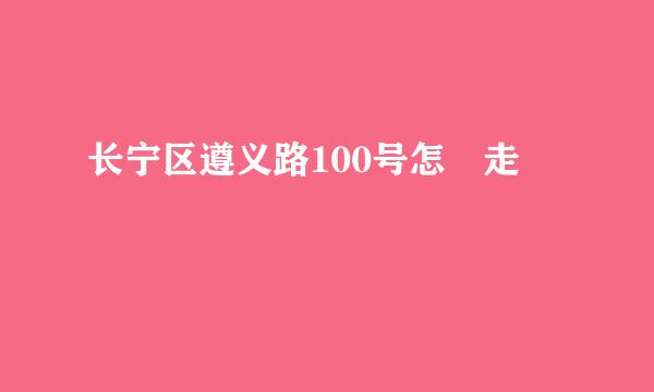 长宁区遵义路100号怎麼走