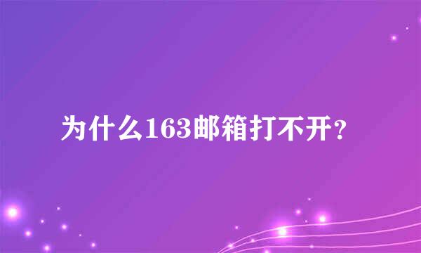 为什么163邮箱打不开？