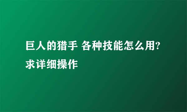 巨人的猎手 各种技能怎么用?求详细操作