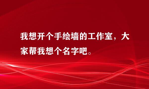 我想开个手绘墙的工作室，大家帮我想个名字吧。