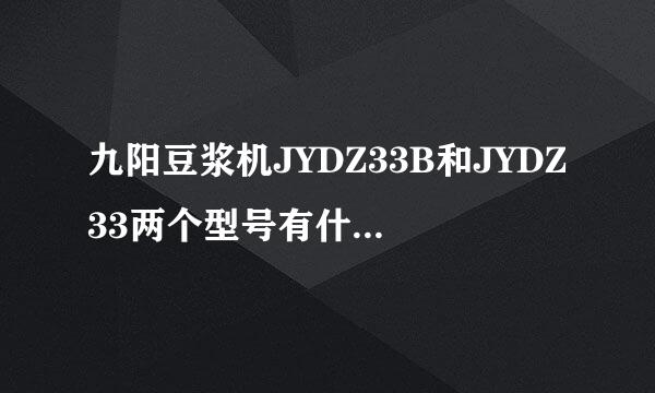 九阳豆浆机JYDZ33B和JYDZ33两个型号有什么区别？