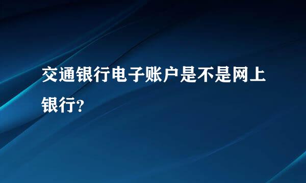 交通银行电子账户是不是网上银行？