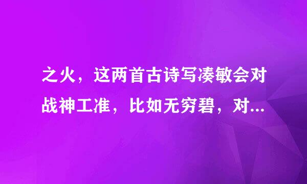 之火，这两首古诗写凑敏会对战神工准，比如无穷碧，对别样在绝句中我还找到？