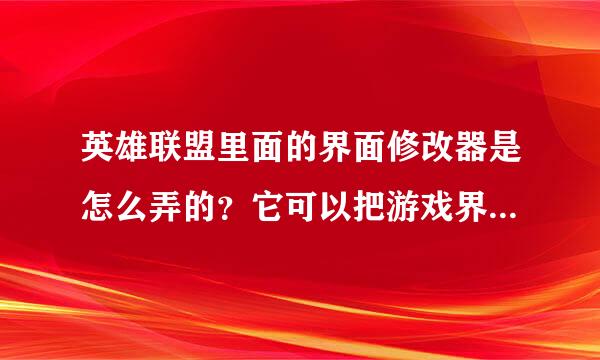 英雄联盟里面的界面修改器是怎么弄的？它可以把游戏界面和地图改了。我今天逛淘宝看到的，是真的吗。？才