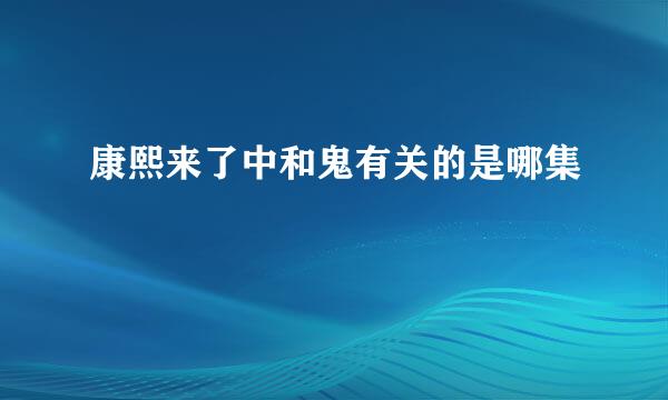 康熙来了中和鬼有关的是哪集