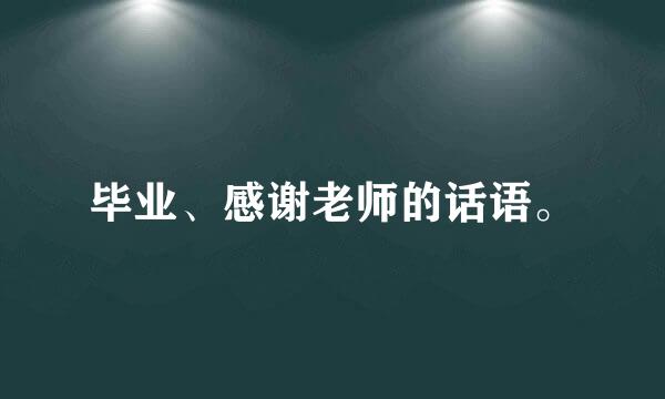 毕业、感谢老师的话语。