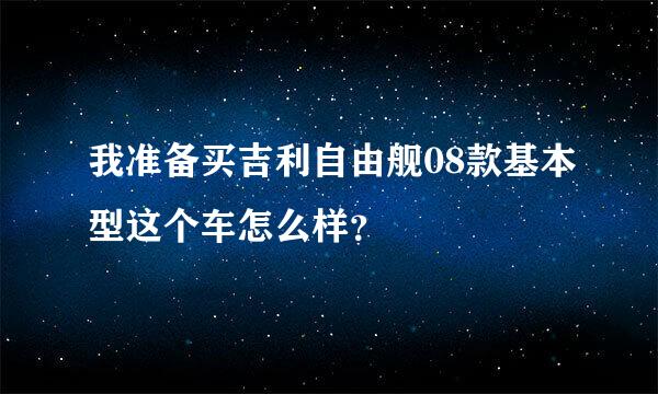 我准备买吉利自由舰08款基本型这个车怎么样？