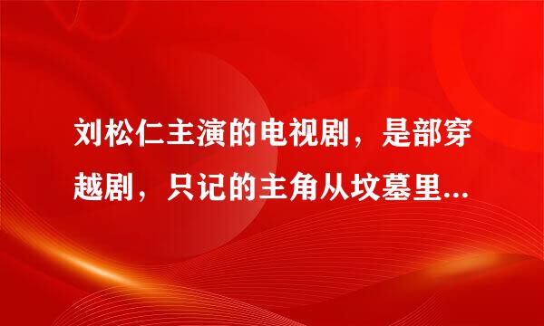 刘松仁主演的电视剧，是部穿越剧，只记的主角从坟墓里爬出来，就失意了