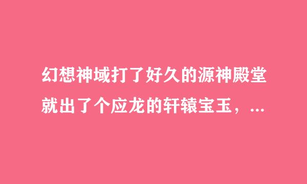 幻想神域打了好久的源神殿堂就出了个应龙的轩辕宝玉，能直接出钥匙吗