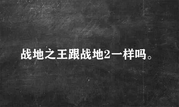 战地之王跟战地2一样吗。