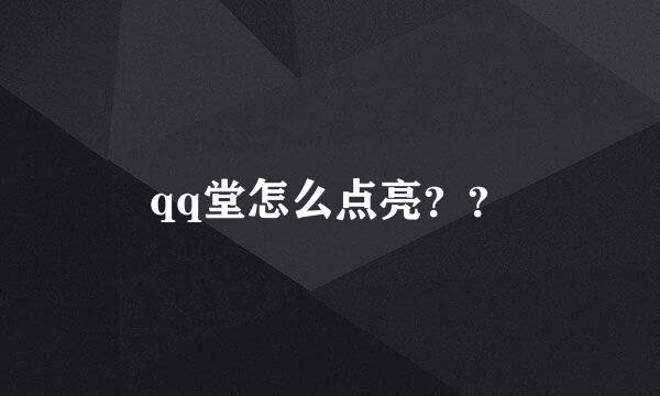 qq堂怎么点亮？？