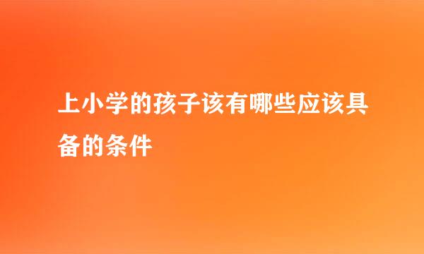 上小学的孩子该有哪些应该具备的条件