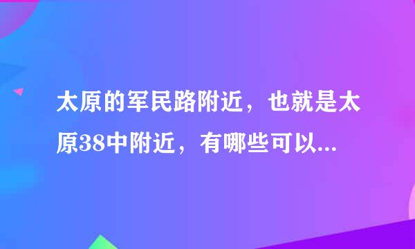 太原的军民路附近，也就是太原38中附近，有哪些可以租房的地方 单间 300左右的